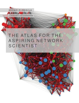 The Atlas for the Aspiring Network Scientist by Coscia, Michele