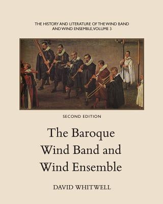 The History and Literature of the Wind Band and Wind Ensemble: The Baroque Wind Band and Wind Ensemble by Dabelstein, Craig