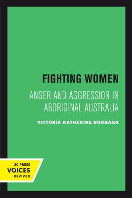 Fighting Women: Anger and Aggression in Aboriginal Australia by Burbank, Victoria Katherine