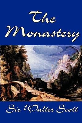 The Monastery by Sir Walter Scott, Fiction, Historical, Literary by Scott, Walter