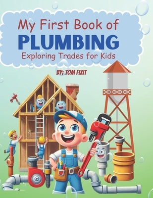 My First Book of Plumbing: Exploring Trades for kids by Fixit, Tom