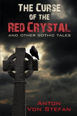 The Curse of the Red Crystal: and other Gothic Tales by Von Stefan, Anton