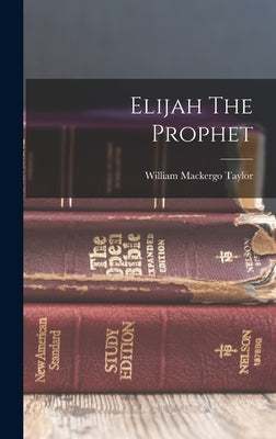 Elijah The Prophet by Taylor, William Mackergo