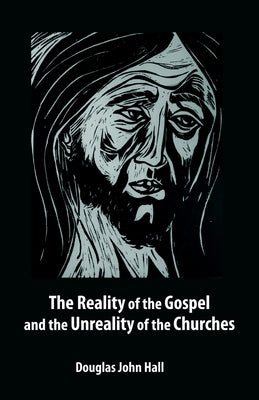 The Reality of the Gospel and the Unreality of the Churches by Hall, Douglas John