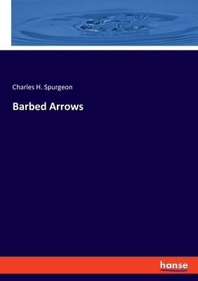 Barbed Arrows by Spurgeon, Charles H.