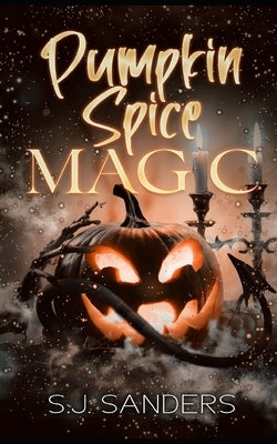 Pumpkin Spice Magic by Sanders, Sj