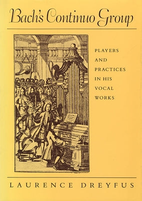 Bach's Continuo Group: Players and Practices in His Vocal Works by Dreyfus, Laurence