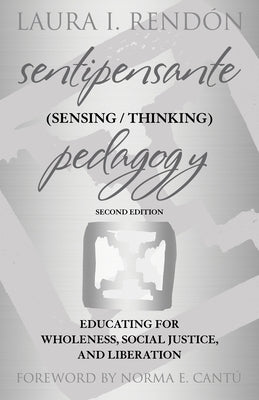 Sentipensante (Sensing / Thinking) Pedagogy: Educating for Wholeness, Social Justice, and Liberation by Rendón, Laura I.