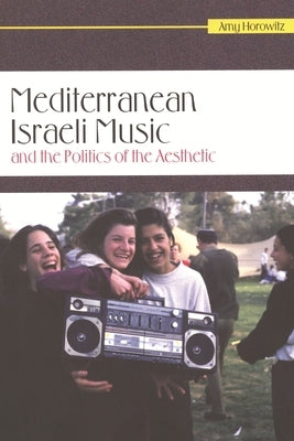 Mediterranean Israeli Music and the Politics of the Aesthetic [With CD (Audio)] by Horowitz, Amy