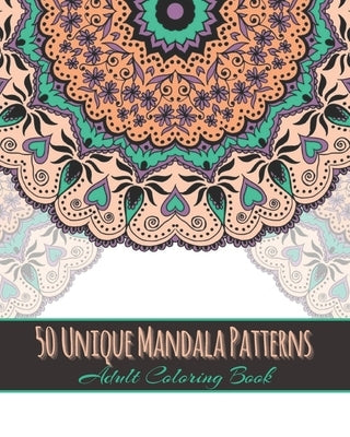 50 Unique Mandala Patterns Adult Coloring Book: Adult Coloring Book Featuring 50 Unique Never Seen Before Stress Relieving Mandala Designs for Adults by Nancy, Eve