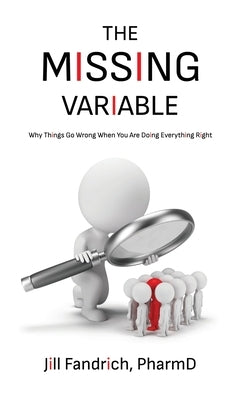 The Missing Variable: Why Things Go Wrong When You Are Doing Everything Right by Fandrich, Jill