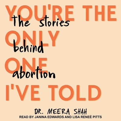 You're the Only One I've Told: The Stories Behind Abortion by Shah, Meera