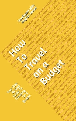 How To Travel On a Budget: Your Step By Step Guide To Traveling On a Budget by Maher, Meghan