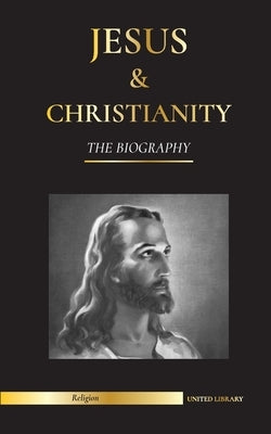 Jesus & Christianity: The Biography - The Life and Times of a Revolutionary Rabbi; Christ & An Introduction and History of Christianity by Library, United