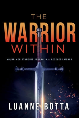 The Warrior Within: Young Men Standing Strong in a Reckless World by Botta, Luanne