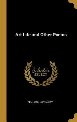 Art Life and Other Poems by Hathaway, Benjamin