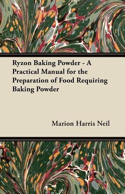 Ryzon Baking Powder - A Practical Manual for the Preparation of Food Requiring Baking Powder by Neil, Marion Harris