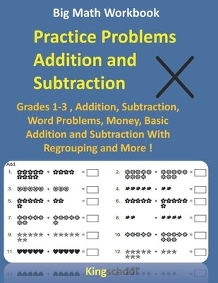 Big Math Workbook - Practice Problems Addition and Subtraction: Grades 1-3, Addition, Subtraction, Word Problems, Money, Basic Addition and Subtractio by Edition, Kingschool