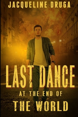 Last Dance at the End of the World by Druga, Jacqueline