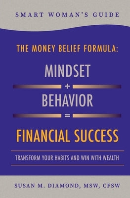 Smart Woman's Guide The Money Belief Formula: Transform Your Habits and Win With Wealth by Diamond, Susan M.