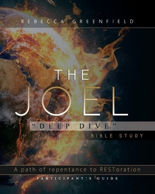 The Joel Deep Dive Bible Study: A Path of Repentance to RESToration Participant's Guide by Greenfield, Rebecca