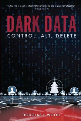 Dark Data: Control, Alt, Delete by Wood, Douglas J.