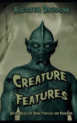 Creature Features: Weird Tales of Dark Fantasy and Horror by Vick, Kim