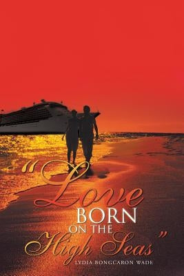 Love Born on the High Seas by Wade, Lydia Bongcaron