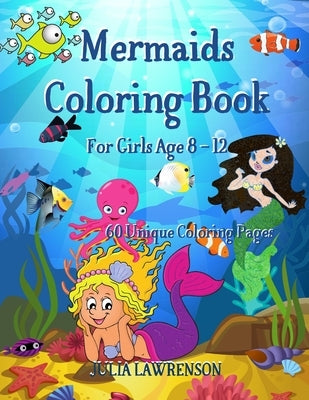 Mermaid Coloring Book: Mewrmaid Coloring Book for Girls Age 8-12, 60 Unique Coloring Pages, The Pages are large 8.5x11. by Lawrenson, Julia