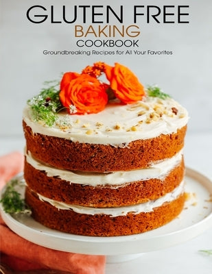 Gluten Free Baking Cookbook: Groundbreaking Recipes for All Your Favorites by Tra, Vuanh Nguye