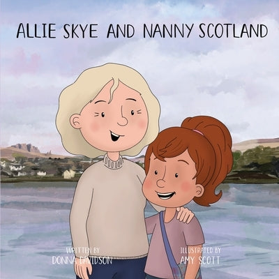 Allie Skye & Nanny Scotland: A young girl arrives on magical Skye with her friends Nessie and Wombat to learn about Scotland. A story about tartan, by Davidson, Donna Kay