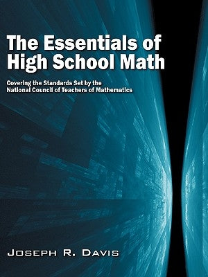 The Essentials of High School Math: Covering the Standards Set by the National Council of Teachers of Mathematics by Davis, Joseph R.