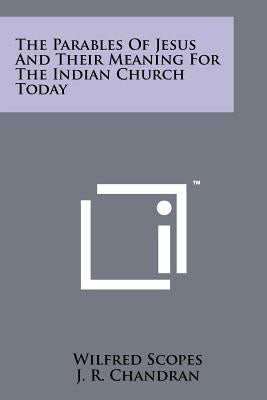 The Parables of Jesus and Their Meaning for the Indian Church Today by Scopes, Wilfred