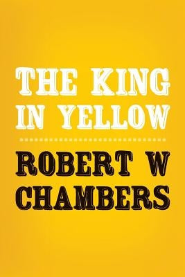 The King in Yellow: Original and Unabridged by Chambers, Robert W.