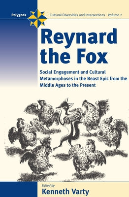 Reynard the Fox: Cultural Metamorphoses and Social Engagement in the Beast Epic from the Middle Ages to the Present by Varty, Kenneth