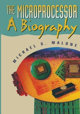 The Microprocessor: A Biography by Malone, Michael S.