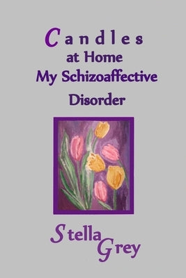 Candles At Home: My Schizoaffective Disorder by Grey, Stella