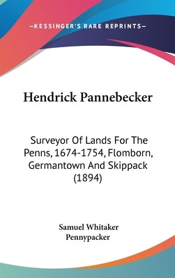 Hendrick Pannebecker: Surveyor Of Lands For The Penns, 1674-1754, Flomborn, Germantown And Skippack (1894) by Pennypacker, Samuel Whitaker