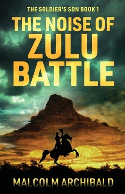 The Noise of Zulu Battle by Archibald, Malcolm