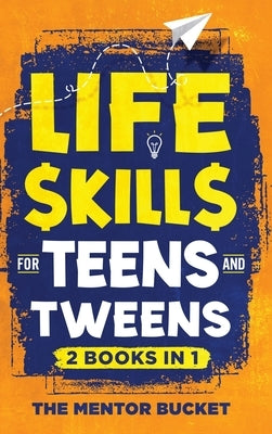 Life Skills for Teens and Tweens (2 Books in 1): How to Cook, Manage Money, Solve Problems, Develop Social Skills, and More - Important Skills Kids Ne by Bucket, The Mentor