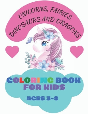 Coloring Book for Kids Ages 3-8: Unicorns, Fairies, Dinosaurs and Dragons. by Black, Samuel Lee