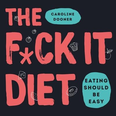 The F*ck It Diet: Eating Should Be Easy by Dooner, Caroline