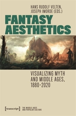 Fantasy Aesthetics: Visualizing Myth and Middle Ages, 1880-2020 by Velten, Hans Rudolf