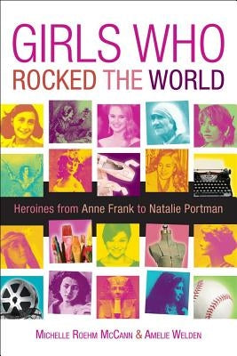 Girls Who Rocked the World: Heroines from Joan of Arc to Mother Teresa by Roehm McCann, Michelle