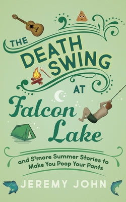 The Death Swing at Falcon Lake: And s'More Summer Stories to Make You Poop Your Pants by John, Jeremy