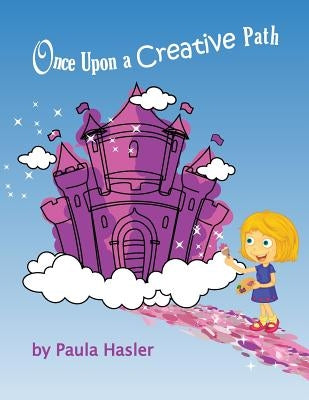 Once Upon a Creative Path by Hasler, Paula