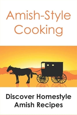 Amish-Style Cooking: Discover Homestyle Amish Recipes: Guide To Make Amish Foods by Kaut, Eugene