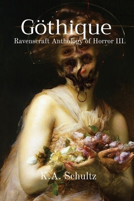 Göthique: Ravenscraft Anthology of Horror III by Schultz, K. a.