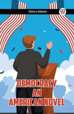 Democracy An American Novel by Adams, Henry