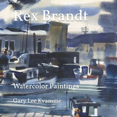 Rex Brandt: Watercolor Paintings by Kvamme, Gary Lee